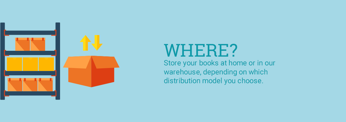 Where? Store your books at home or in our warehouse, depending on which distribution model you choose.